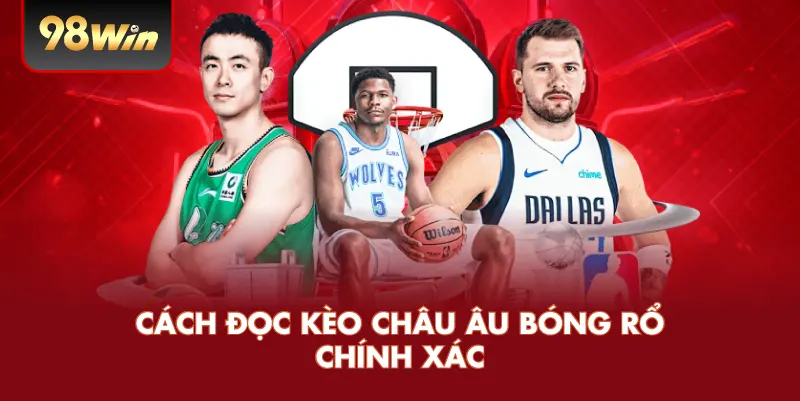 Cách Đọc Kèo Châu Âu Bóng Rổ Chính Xác