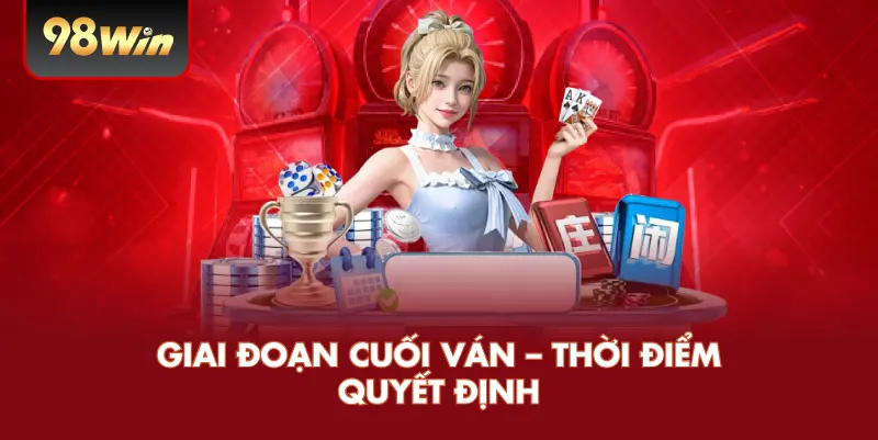 Giai Đoạn Cuối Ván – Thời Điểm Quyết Định