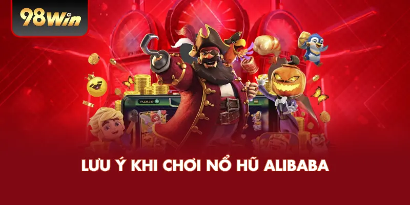 Lưu Ý Khi Chơi Nổ Hũ Alibaba
